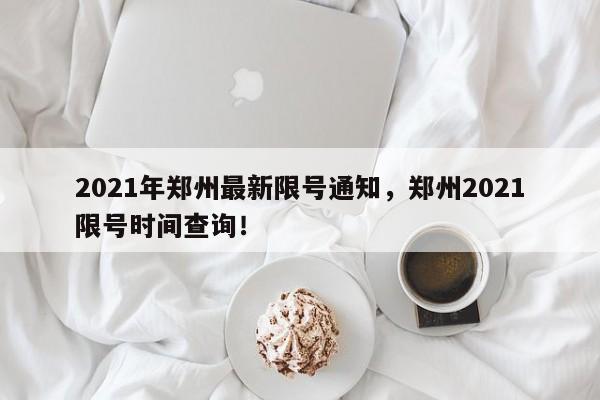 2021年郑州最新限号通知，郑州2021限号时间查询！-第1张图片-瑾年生活网