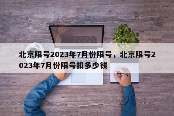 北京限号2023年7月份限号，北京限号2023年7月份限号扣多少钱-第1张图片-瑾年生活网