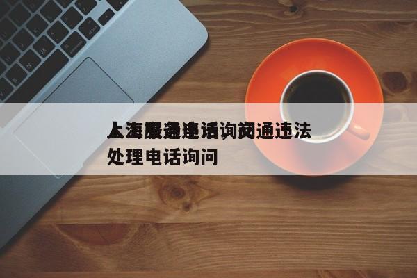 上海交通违法询问
人工服务电话，交通违法处理电话询问
-第1张图片-瑾年生活网