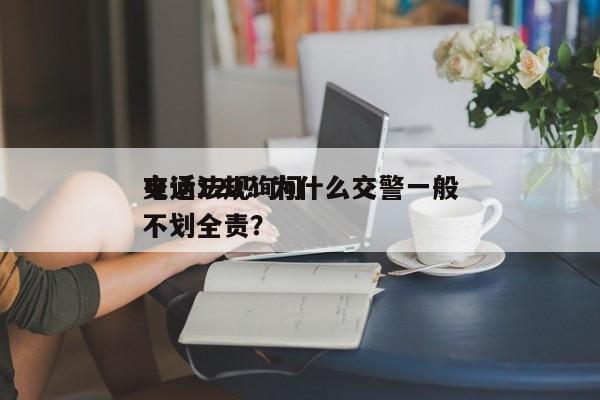 交通法规询问
电话122？为什么交警一般不划全责？-第1张图片-瑾年生活网